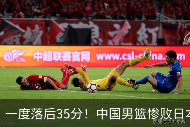 一度落后35分！中国男篮惨败日本，比无缘决赛遗憾的是特殊日子输球